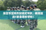保定市定州市封闭式学校，精挑细选5家靠谱的学校！