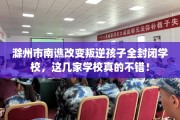 滁州市南谯改变叛逆孩子全封闭学校，这几家学校真的不错！