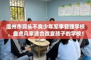 温州市洞头不良少年军事管理学校，盘点几家适合改变孩子的学校！