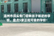 温州市洞头专门管教孩子叛逆的学校，盘点5家正规可靠的学校！