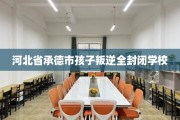 河北省承德市孩子叛逆全封闭学校