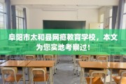 阜阳市太和县网瘾教育学校，本文为您实地考察过！