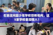 石家庄问题少年学校管教机构，这5家学校表现惊人！