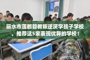 丽水市莲都管教叛逆厌学孩子学校，推荐这5家表现优异的学校！