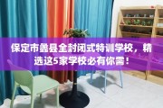 保定市蠡县全封闭式特训学校，精选这5家学校必有你需！
