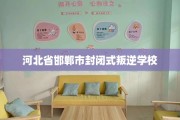 河北省邯郸市封闭式叛逆学校