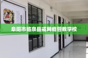 阜阳市临泉县戒网瘾管教学校