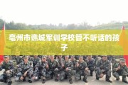 亳州市谯城军训学校管不听话的孩子