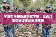 宁波市海曙叛逆管教学校，盘点几家受好评多的素质学校