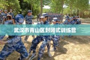 武汉市青山区封闭式训练营