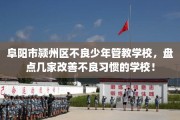 阜阳市颍州区不良少年管教学校，盘点几家改善不良习惯的学校！