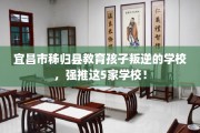 宜昌市秭归县教育孩子叛逆的学校，强推这5家学校！