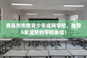 青岛市市南青少年戒网学校，推荐5家超赞的学校体验！