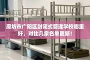 廊坊市广阳区封闭式管理学校哪里好，对比几家名单更新！