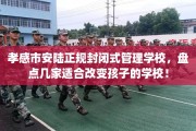 孝感市安陆正规封闭式管理学校，盘点几家适合改变孩子的学校！