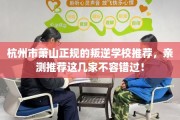 杭州市萧山正规的叛逆学校推荐，亲测推荐这几家不容错过！