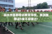 丽水市莲都特训教育学校，亲测推荐这5家不容错过！