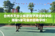 台州市天台让叛逆孩子改变的学校，揭秘5家可靠的管教学校！