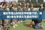 烟台市福山封闭式学校哪个好，揭秘5家办学悠久可靠的学校！