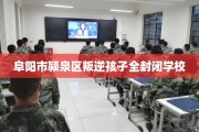 阜阳市颍泉区叛逆孩子全封闭学校