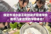 保定市涞水县正规封闭式管理学校，推荐几家超赞的学校体验！