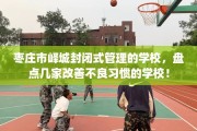 枣庄市峄城封闭式管理的学校，盘点几家改善不良习惯的学校！