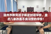 温州市教育孩子叛逆封闭学校，盘点几家改善不良习惯的学校！