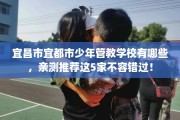 宜昌市宜都市少年管教学校有哪些，亲测推荐这5家不容错过！