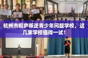 杭州市桐庐叛逆青少年问题学校，这几家学校值得一试！