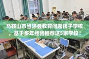 马鞍山市当涂县教育问题孩子学校，基于多年经验推荐这5家学校！