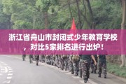 浙江省舟山市封闭式少年教育学校，对比5家排名进行出炉！