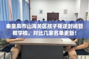 秦皇岛市山海关区孩子叛逆封闭管教学校，对比几家名单更新！