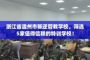 浙江省温州市叛逆管教学校，筛选5家值得信赖的特训学校！