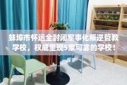 蚌埠市怀远全封闭军事化叛逆管教学校，权威呈现5家可靠的学校！