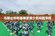 马鞍山市和县叛逆青少年问题学校