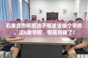 石家庄市桥西孩子叛逆去哪个学校，这5家学校，惊艳到我了！