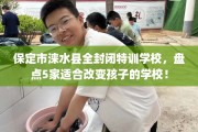 保定市涞水县全封闭特训学校，盘点5家适合改变孩子的学校！