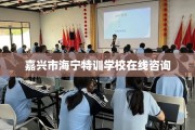 嘉兴市海宁特训学校在线咨询