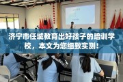 济宁市任城教育出好孩子的培训学校，本文为您细致实测！
