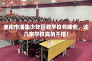 淮南市潘集少年管教学校有哪些，这几家学校真的不错！