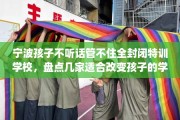 宁波孩子不听话管不住全封闭特训学校，盘点几家适合改变孩子的学校！