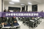 汉中军事化管理封闭叛逆学校