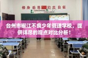 台州市椒江不良少年管理学校，提供详尽的观点对比分析！