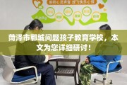 菏泽市郓城问题孩子教育学校，本文为您详细研讨！