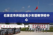 石家庄市井陉县青少年管教学校中心
