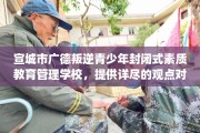 宣城市广德叛逆青少年封闭式素质教育管理学校，提供详尽的观点对比分析！
