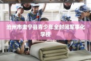 沧州市肃宁县青少年全封闭军事化学校