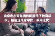 秦皇岛市青龙满族问题孩子教育学校，精选这几家学校，实用无忧！