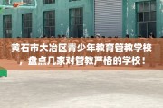 黄石市大冶区青少年教育管教学校，盘点几家对管教严格的学校！