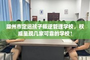 滁州市定远孩子叛逆管理学校，权威呈现几家可靠的学校！
